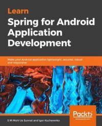 Learn Spring for Android application development : build robust Android applications with Kotlin 1.3 and Spring 5