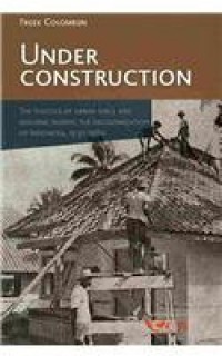 Under construction : the politics of urban space and housing during the decolonization of Indonesia, 1930-1960