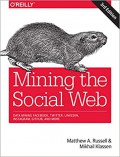 Mining the social web : data mining Facebook, Twitter, Linkedin, Instagram, Github, and more