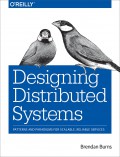 Designing distributed systems : patterns and paradigms for scalable, reliable services