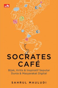 Socrates cafe : bijak, kritis & inspiratif seputar dunia & masyarakat digital