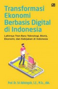 Transformasi ekonomi berbasis digital di Indonesia : lahirnya tren baru teknologi, bisnis. ekonomi, dan kebijakan di Indonesia