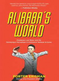 Alibaba's world : perjalanan luar biasa Jack Ma membangun perusahaan e-commerce terbesar di dunia