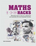 Maths hacks : 100 clever ways to help you understand and remember the most important theories