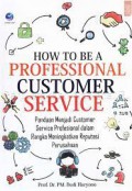 How to be a professional customer service : Panduan menjadi customer service profesional dalam rangka meningkatkan reputasi perusahaan