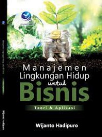 Manajemen lingkungan hidup untuk bisnis : teori dan aplikasi