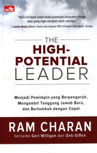 The high-potential leader : menjadi pemimpin berpotensi tinggi, yang bertumbuh dengan cepat, mengambil tanggung jawab baru, dan memberikan dampak bagi sekitar