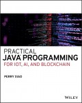 Practical Java programming for IoT, AI, and Blockchain