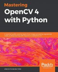 Mastering OpenCV 4 with Phyton : a practical guide covering topics from image processing, augmented reality to ....