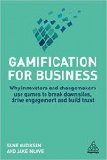 Gamification for business : why innovators and changemakers use games to break down silos, drive engagement and build trust
