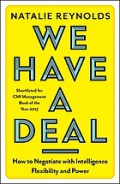 We have a deal : how to negotiate with intelligence, flexibility & power