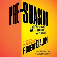 Pre-Suasion : A Revolutionary Way to Influence and Persuade