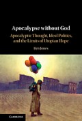 Apocalypse without God : apocalyptic thought, ideal politics, and the limits of utopian hope