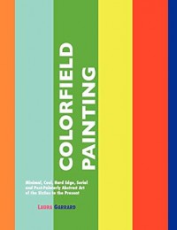 Colorfield Painting : Minimal, cool, hard edge, serial and post-painterly abstract art of sixties to the present