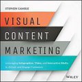 Visual Content Marketing : Leveraging Infographics, Video, and Interactive Media to Attract and Engage Customers