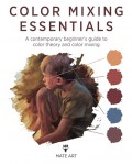 Color Mixing Essentials : A contemporary Beginner’s Guide to Color Theory and Color Mixing