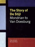 The Story of De Stijl : Mondrian to Van Doesburg