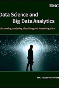 Data Science and Big Data Analytics : Discovering, Analyzing, Visualizing and Presenting Data