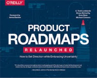 Product Roadmaps Relaunched : How to Set Direction while Embracing Uncertainty