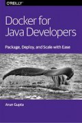 Docker for Java Developers : Package, Deploy, and Scale with Ease