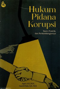 Hukum pidana korupsi : teori, praktik, dan perkembangannya