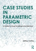 Case Studies in Parametric Design. A Guide to Visual Scripting in Architecture