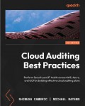 Cloud Auditing Best Practices : Perform Security and IT Audits across AWS, Azure, and GCP by building effective cloud auditing plans