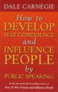 How to Develop Self Confidence and Influence People by Public Speaking : How to Win Friends and Influence People