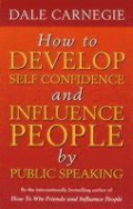 How to Develop Self Confidence and Influence People by Public Speaking : How to Win Friends and Influence People