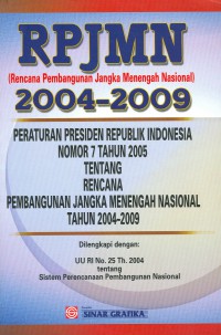 RPJMN (Rencana Pembangunan Jangka Menengah nasional) 2004 - 2009 : peraturan Presiden Republik Indonesia nomor 7 tahun 2005 tentang Rencana Pembangunan Jangka Panjang Nasional tahun 2004 - 2009 : dilengkapi dengan  UU RI No. 25 Th. 2004 tentang Sistem Perencanaan Pembangunan Nasional