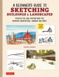 A Beginner's Guide to Sketching Buildings and Landscape: Perspective and Proportions for Drawing Architecture, Garden and More!