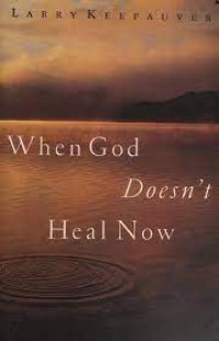 When God Doesn't Heal Now : How to Walk by Faith Facing Pain, Suffering, and Death