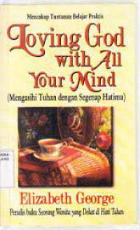 Loving God with All Your Mind = Mengasihi Tuhan dengan Segenap Hatimu