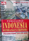 Pergulatan Indonesia membangun ekonomi : pragmatisme dalam aksi