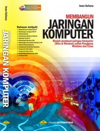 Membangun jaringan komputer : mudah membuat jaringan komputer (wire & wireless) untuk pengguna Windows dan Linux