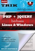 Trik menguasai PHP + jQuery berbasis Linux & Windows : disertai studi kasus ....