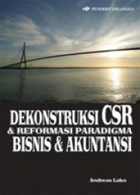 Dekonstruksi CSR & reformasi paradigma bisnis & akuntansi