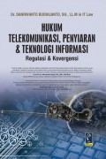 Hukum telekomunikasi, penyiaran dan teknologi informasi : regulasi dan konvergensi
