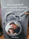 Apa yang Harus Ayah Ketahui tentang Anak Perempuan=Apa yang Harus Ibu Ketahui tentang Anak Laki-laki:Kunci-kunci untuk Memahami dan Membangun Hubungan dengan Anak Anda