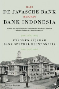 Dari de Javasche Bank menjadi Bank Indonesia : fragmen sejarah bank sentral di Indonesia