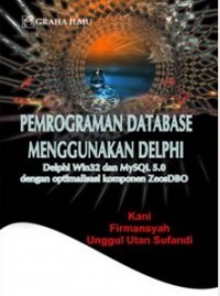 Pemrograman database menggunakan Delphi : Delphi Win32 dan MySQL 5.0 dengan optimalisasi komponen ZeosDBO