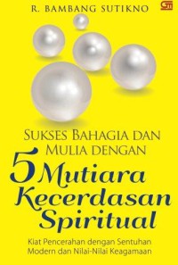 Image of Sukses bahagia dan mulia dengan 5 mutiara kecerdasan spiritual : kiat pencerahan dengan sentuhan modern dan nilai-nilai keagamaan