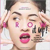 Brow it up : tentang bagaimana alis bisa mengubah wajahmu ... bahkan hidupmu!