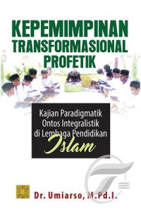 Kepemimpinan transformasional profetik : kajian paradigmatik di lembaga pendidikan Islam