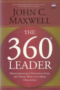 The 360 Leader : Mengembangkan pengaruh anda dari posisi mana pun dalam organisasi
