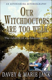 Image of Our witchdoctors are too weak : the rebirth of an Amazon tribe