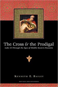 Image of The cross & the prodigal : Luke 15 through the eyes of middle eastern peasant