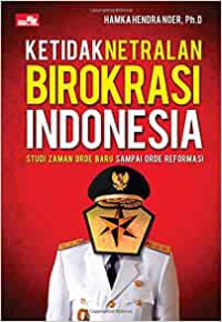 Image of Ketidaknetralan birokrasi Indonesia : studi zaman orde baru sampai orde reformasi