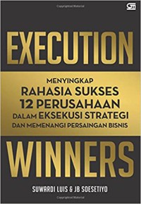 Image of Execution winners : menyingkapkan rahasia sukses 12 perusahaan dalam eksekusi strategi dan memenangi persaingan bisnis