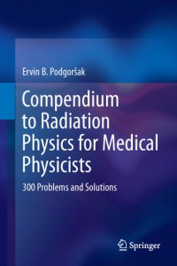 Image of Compendium to radiation physics for medical physicists : 300 problems and solutions